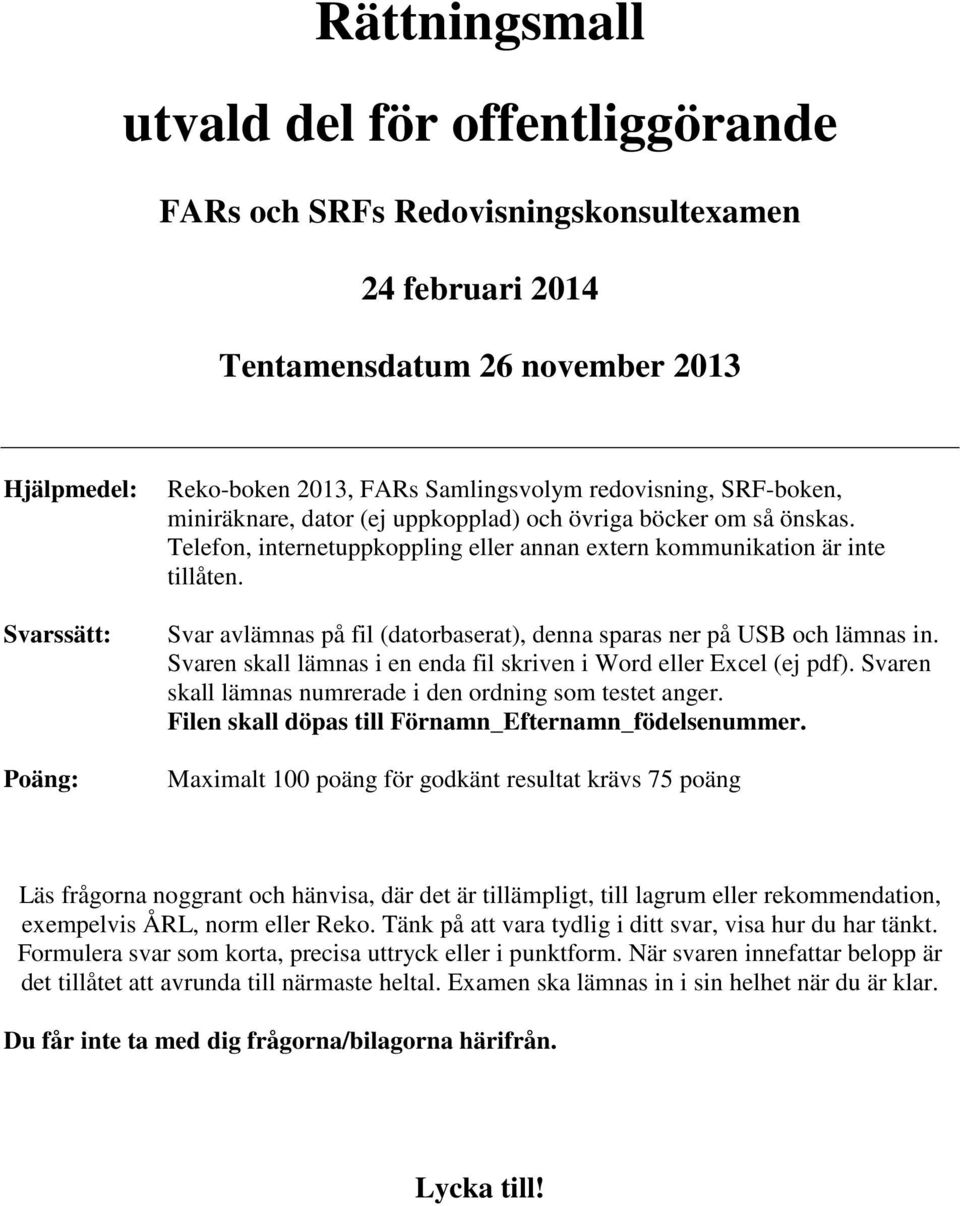 Svar avlämnas på fil (datorbaserat), denna sparas ner på USB och lämnas in. Svaren skall lämnas i en enda fil skriven i Word eller Excel (ej pdf).