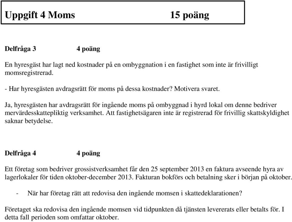 Ja, hyresgästen har avdragsrätt för ingående moms på ombyggnad i hyrd lokal om denne bedriver mervärdesskattepliktig verksamhet.