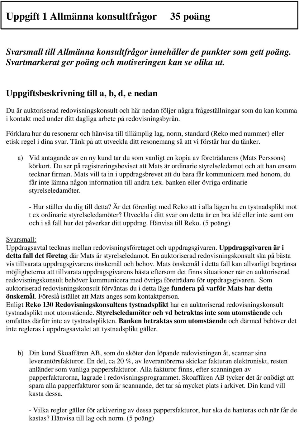 redovisningsbyrån. Förklara hur du resonerar och hänvisa till tillämplig lag, norm, standard (Reko med nummer) eller etisk regel i dina svar.