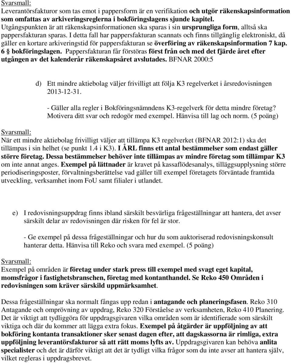 I detta fall har pappersfakturan scannats och finns tillgänglig elektroniskt, då gäller en kortare arkiveringstid för pappersfakturan se överföring av räkenskapsinformation 7 kap. 6 bokföringslagen.