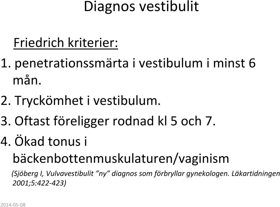 Oftast föreligger rodnad kl 5 och 7. 4.