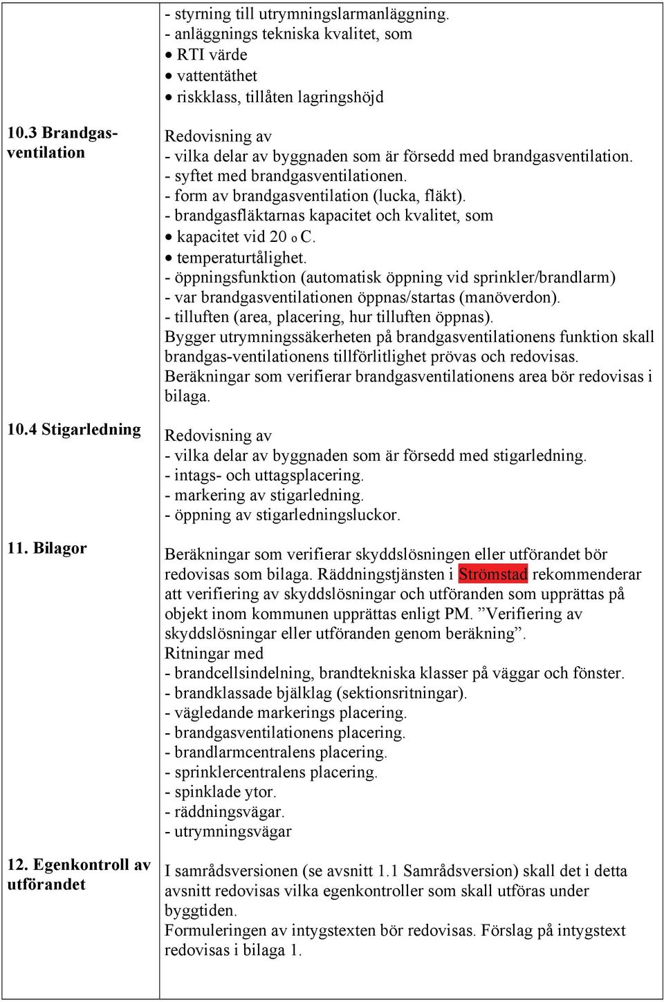 - brandgasfläktarnas kapacitet och kvalitet, som kapacitet vid 20 o C. temperaturtålighet.