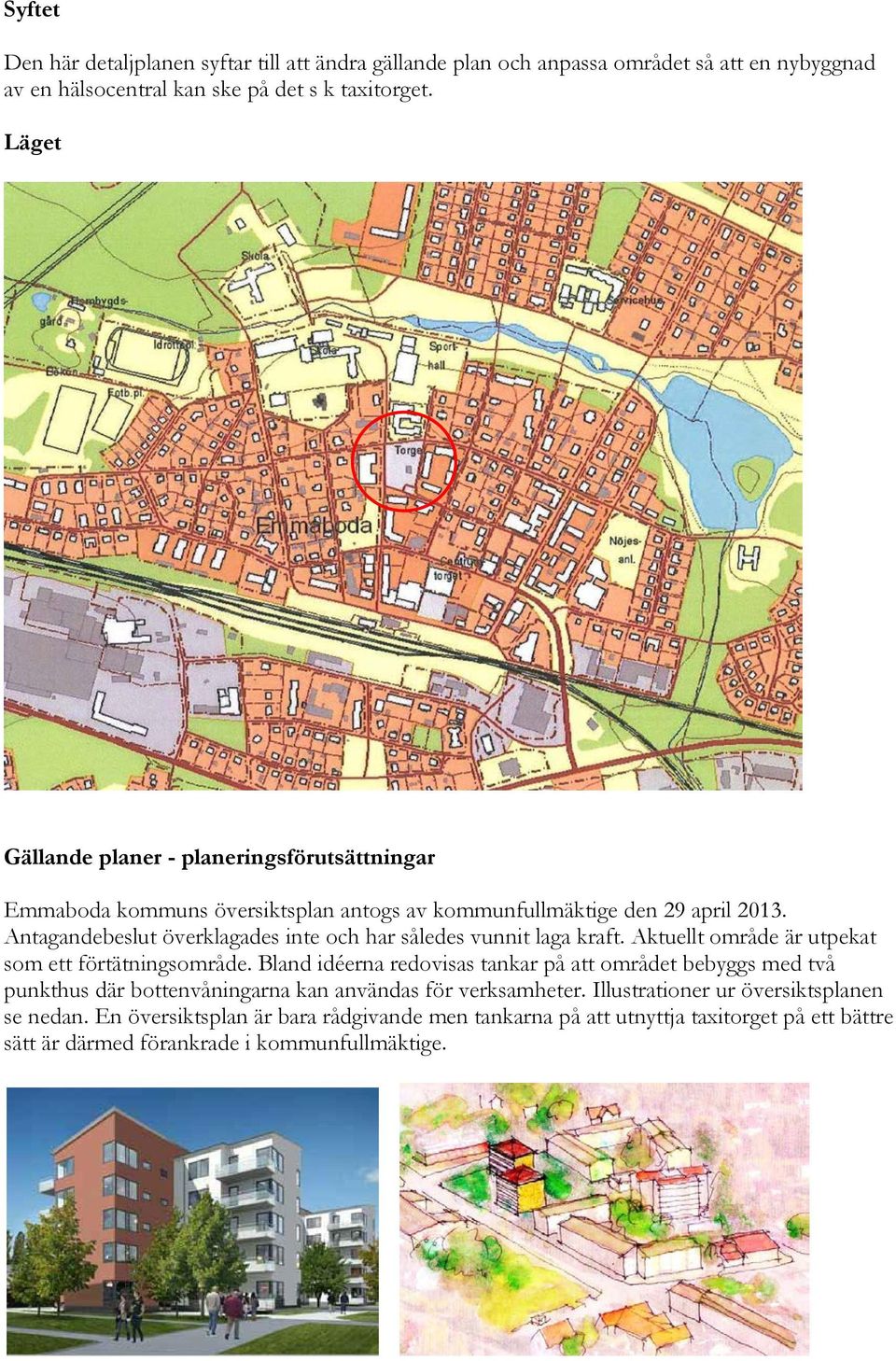 Antagandebeslut överklagades inte och har således vunnit laga kraft. Aktuellt område är utpekat som ett förtätningsområde.