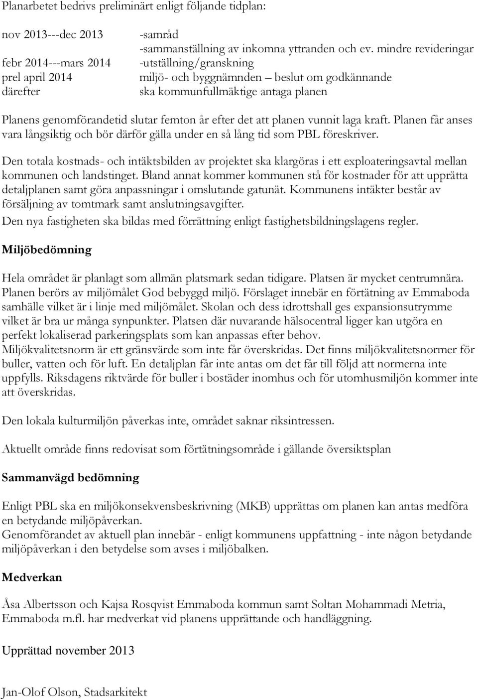 kraft. Planen får anses vara långsiktig och bör därför gälla under en så lång tid som PBL föreskriver.