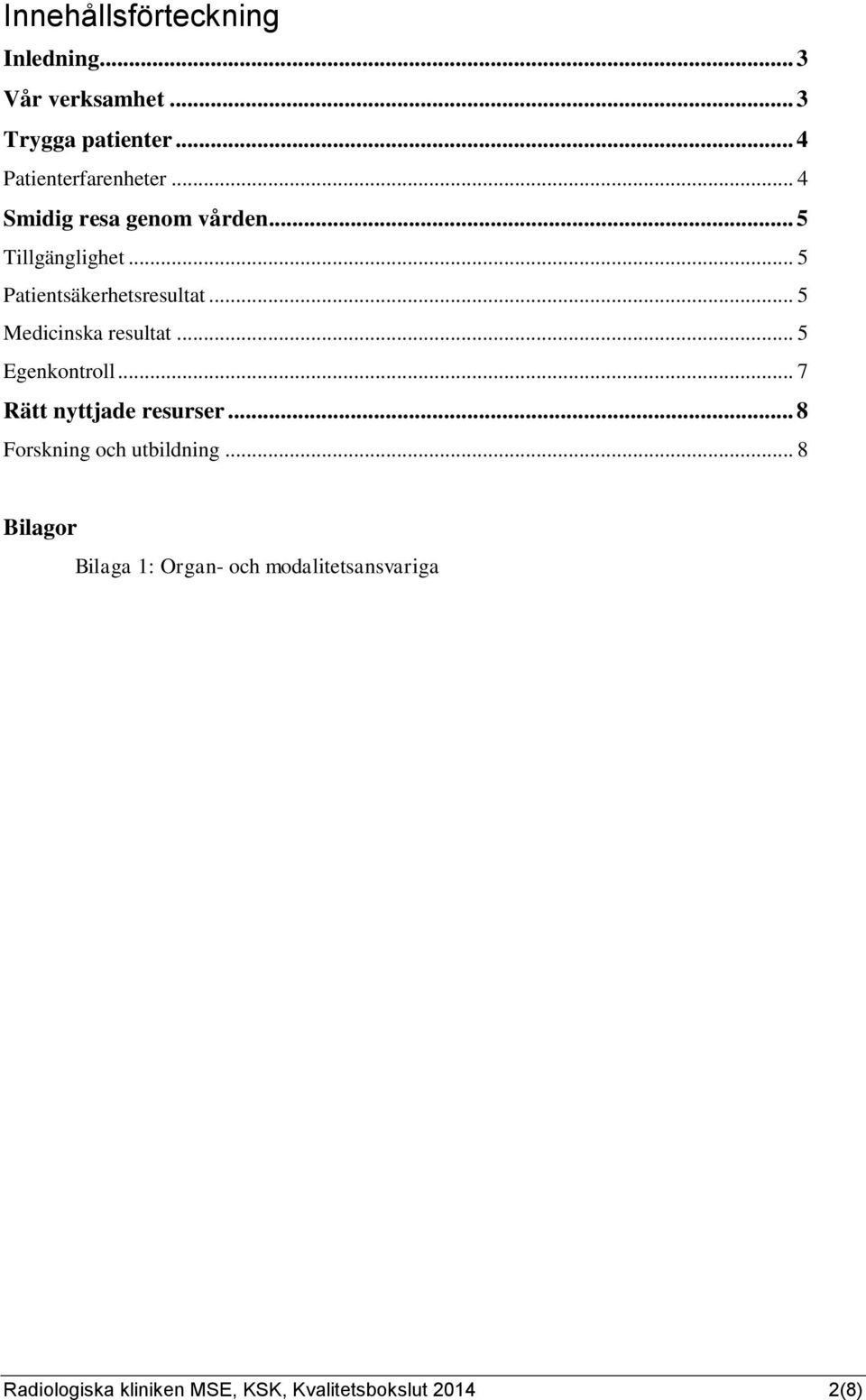 .. 5 Medicinska resultat... 5 Egenkontroll... 7 Rätt nyttjade resurser.