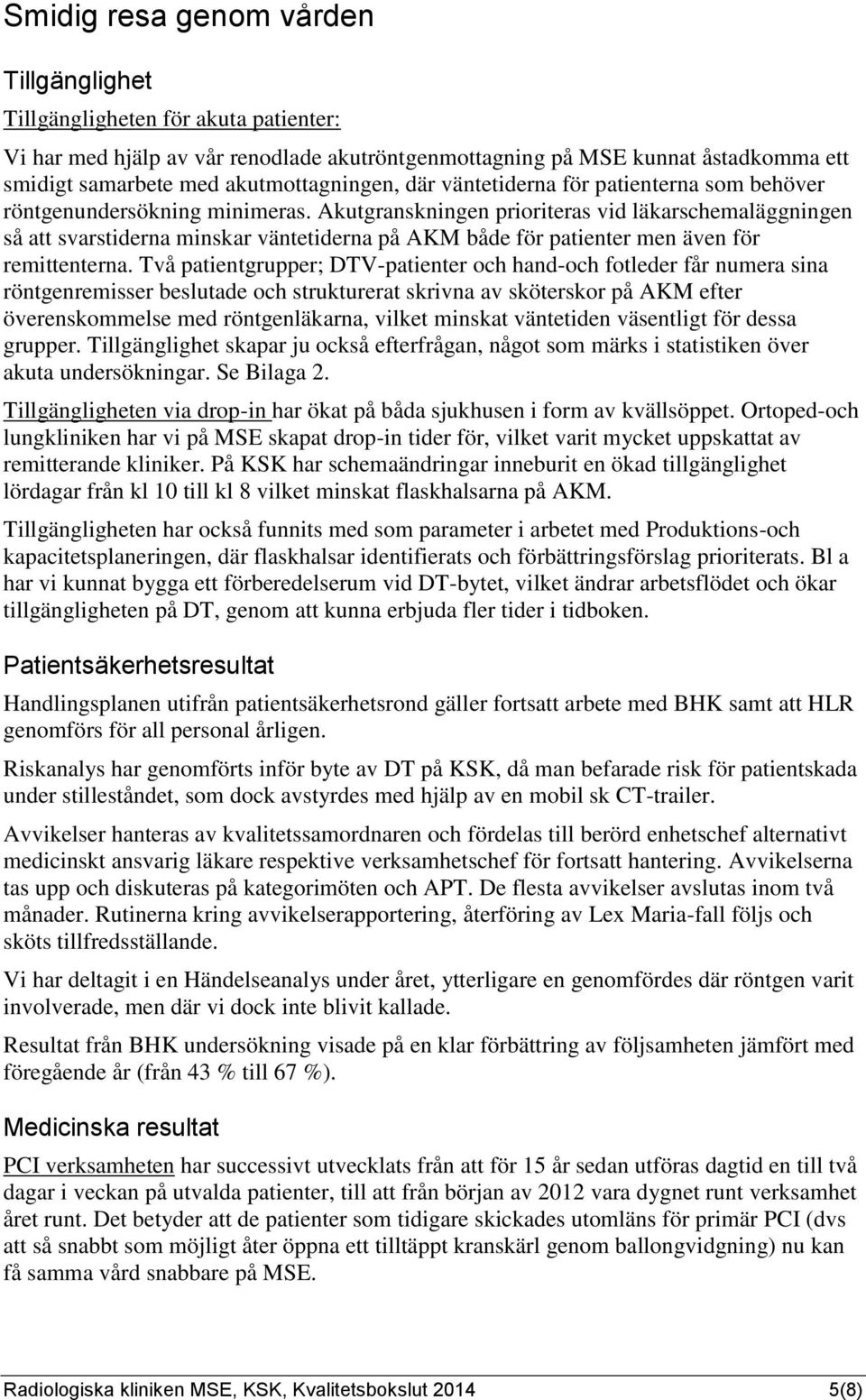 Akutgranskningen prioriteras vid läkarschemaläggningen så att svarstiderna minskar väntetiderna på AKM både för patienter men även för remittenterna.