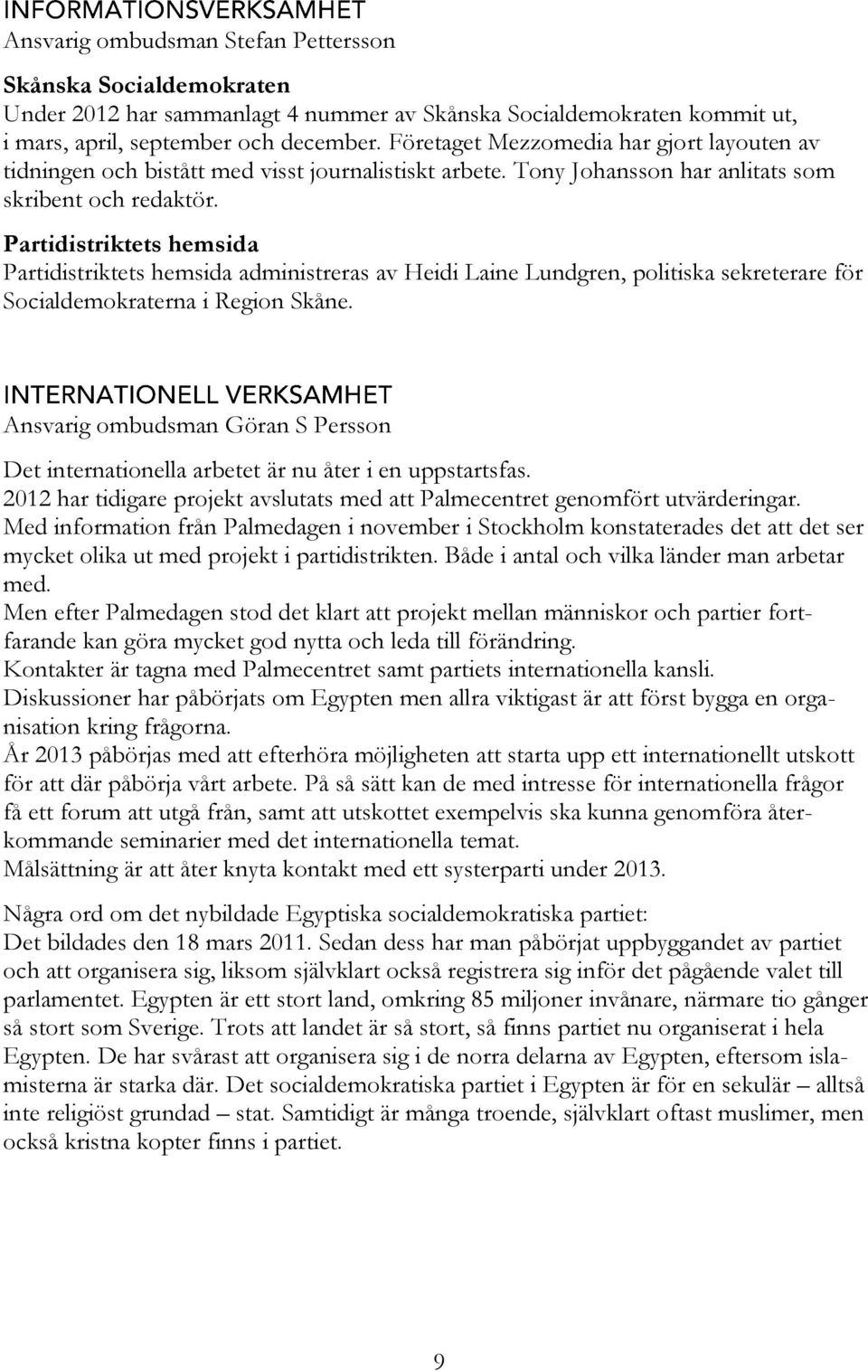 Partidistriktets hemsida Partidistriktets hemsida administreras av Heidi Laine Lundgren, politiska sekreterare för Socialdemokraterna i Region Skåne.