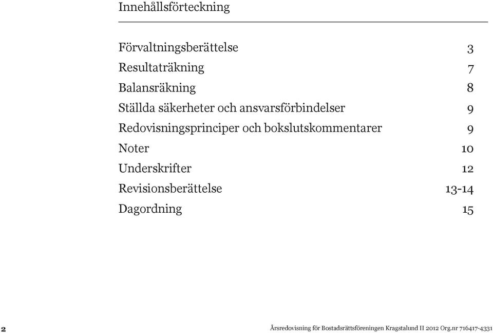 bokslutskommentarer 9 Noter 10 Underskrifter 12 Revisionsberättelse 13-14