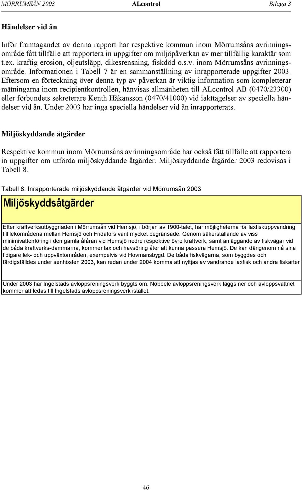 Informationen i Tabell 7 är en sammanställning av inrapporterade uppgifter 2003.