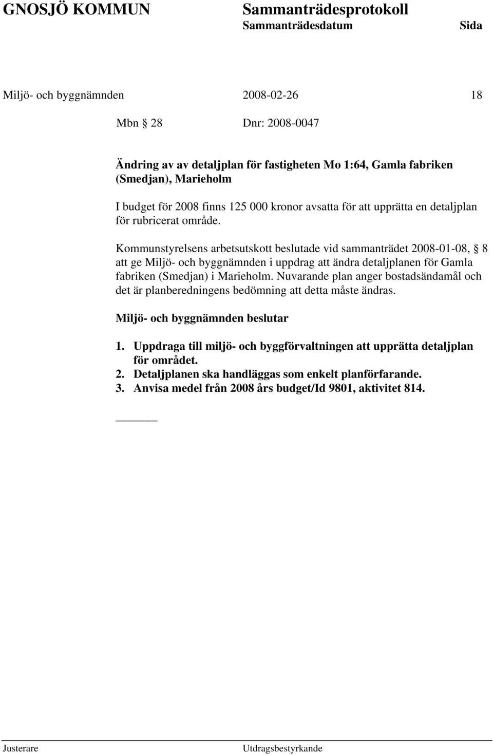 Kommunstyrelsens arbetsutskott beslutade vid sammanträdet 2008-01-08, 8 att ge Miljö- och byggnämnden i uppdrag att ändra detaljplanen för Gamla fabriken (Smedjan) i Marieholm.