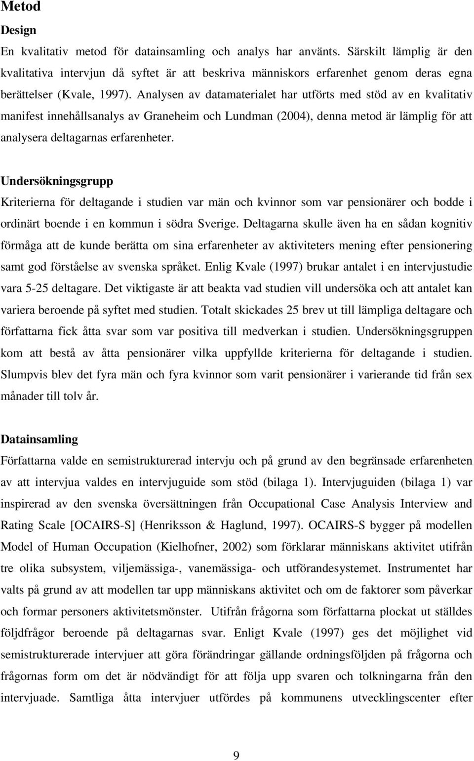 Analysen av datamaterialet har utförts med stöd av en kvalitativ manifest innehållsanalys av Graneheim och Lundman (2004), denna metod är lämplig för att analysera deltagarnas erfarenheter.