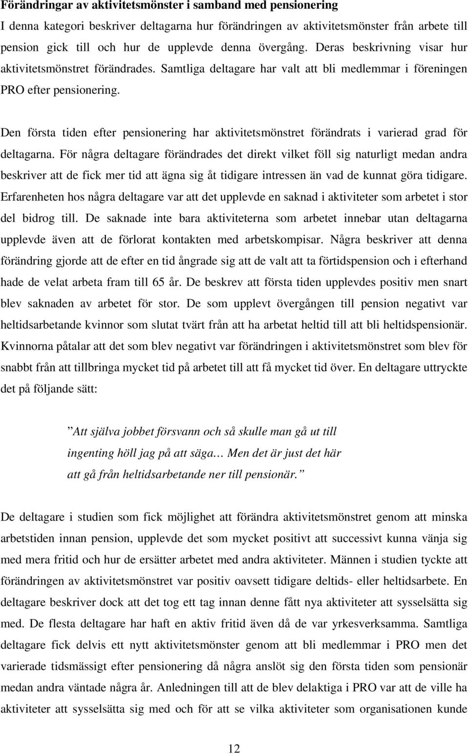 Den första tiden efter pensionering har aktivitetsmönstret förändrats i varierad grad för deltagarna.