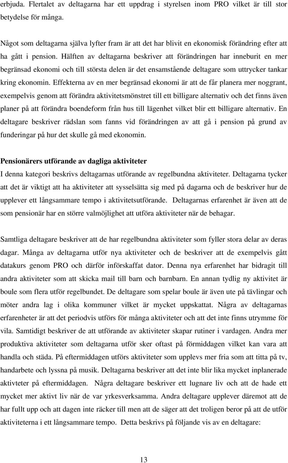 Hälften av deltagarna beskriver att förändringen har inneburit en mer begränsad ekonomi och till största delen är det ensamstående deltagare som uttrycker tankar kring ekonomin.