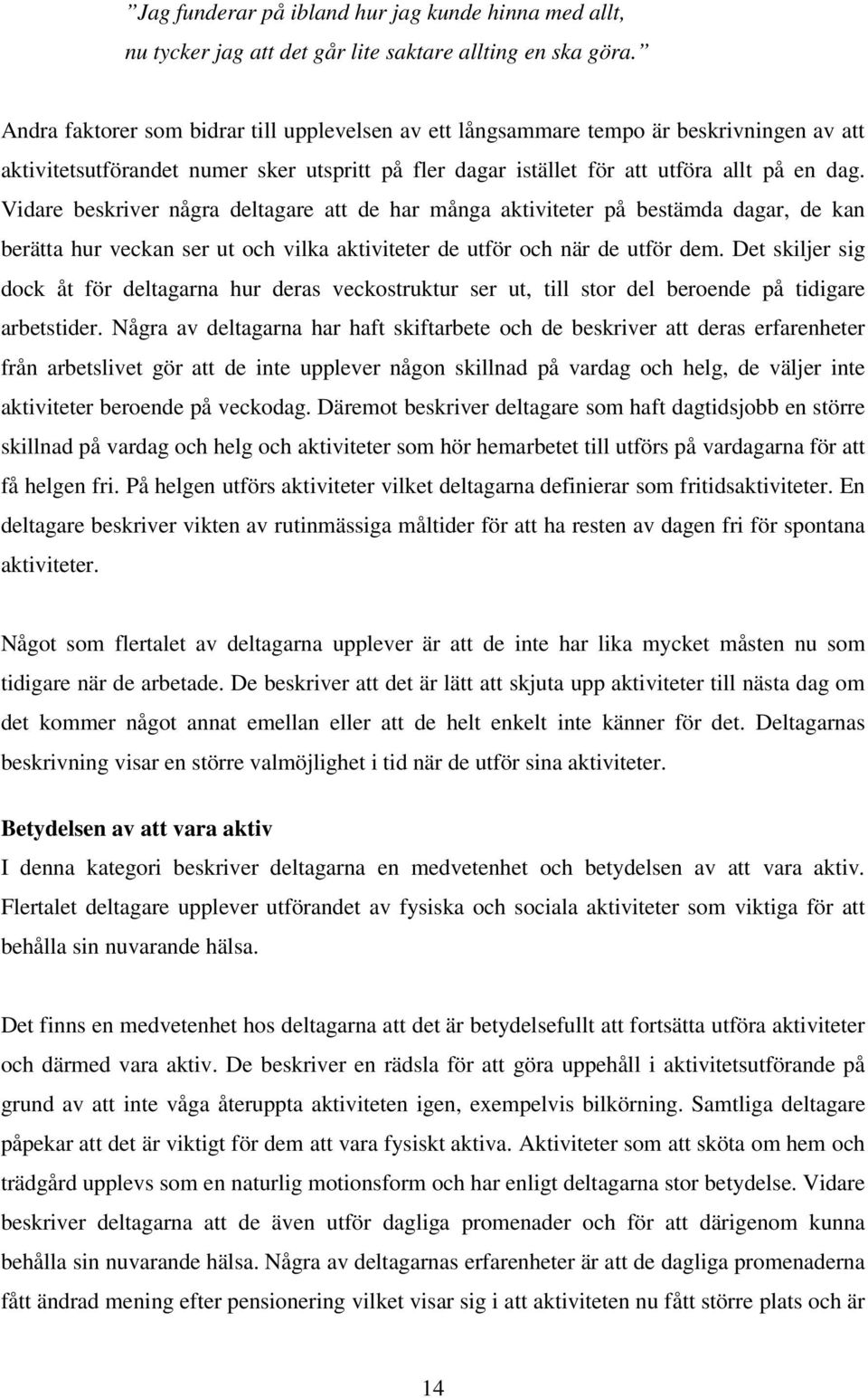 Vidare beskriver några deltagare att de har många aktiviteter på bestämda dagar, de kan berätta hur veckan ser ut och vilka aktiviteter de utför och när de utför dem.