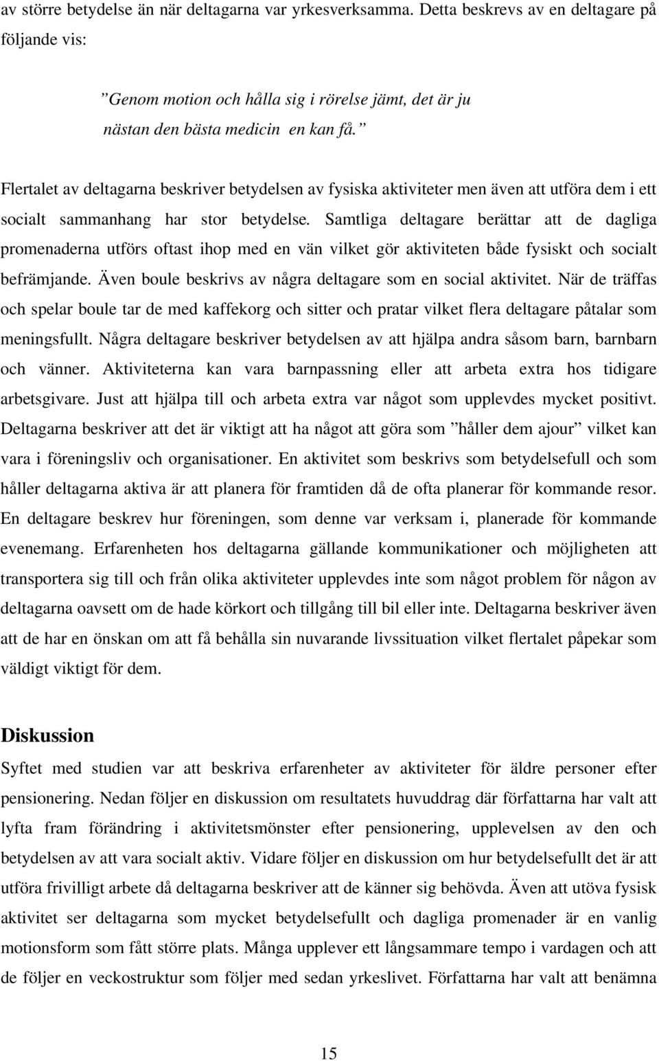 Samtliga deltagare berättar att de dagliga promenaderna utförs oftast ihop med en vän vilket gör aktiviteten både fysiskt och socialt befrämjande.