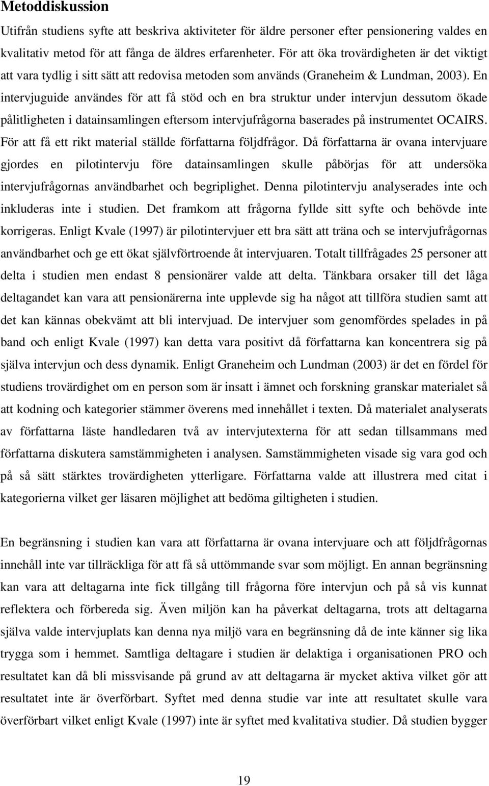 En intervjuguide användes för att få stöd och en bra struktur under intervjun dessutom ökade pålitligheten i datainsamlingen eftersom intervjufrågorna baserades på instrumentet OCAIRS.