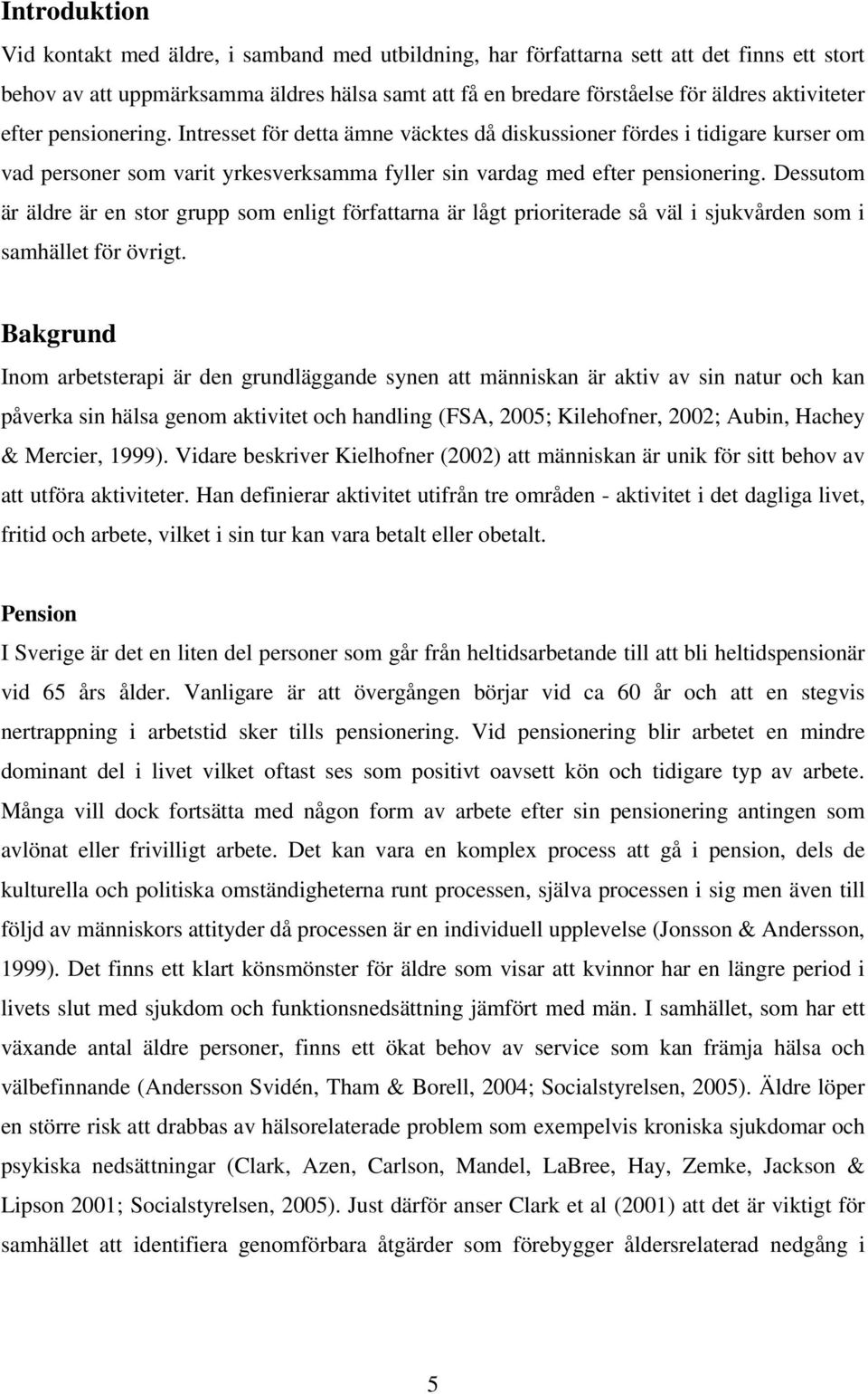 Dessutom är äldre är en stor grupp som enligt författarna är lågt prioriterade så väl i sjukvården som i samhället för övrigt.