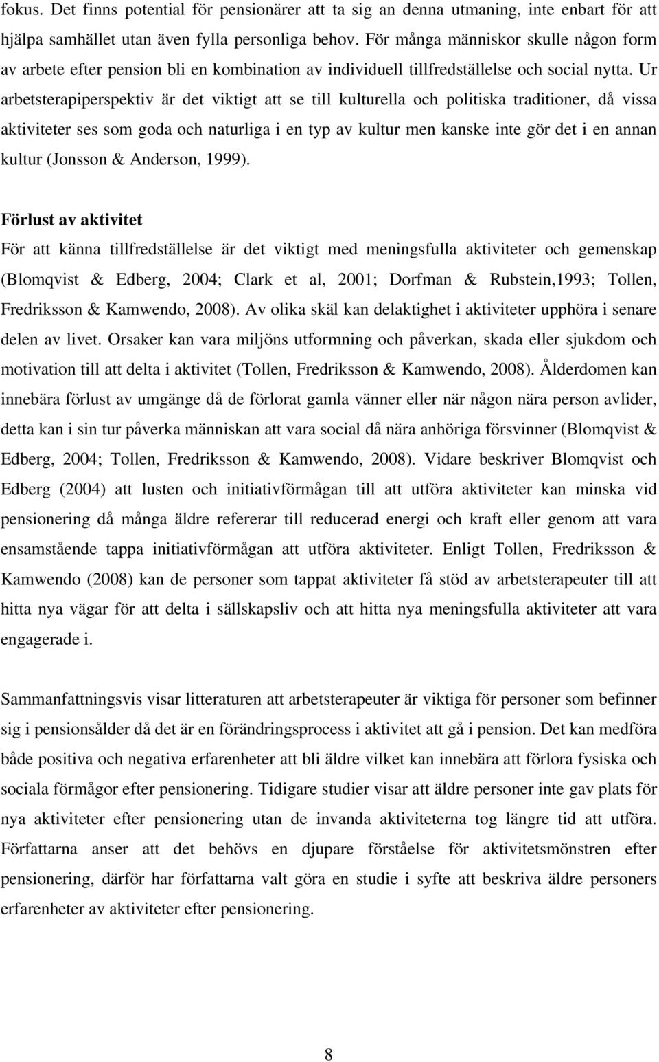 Ur arbetsterapiperspektiv är det viktigt att se till kulturella och politiska traditioner, då vissa aktiviteter ses som goda och naturliga i en typ av kultur men kanske inte gör det i en annan kultur