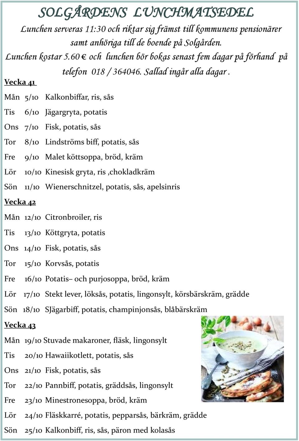 Tis 6/10 Jägargryta, potatis Ons 7/10 Fisk, potatis, sås Tor Fre Lör 8/10 Lindströms biff, potatis, sås 9/10 Malet köttsoppa, bröd, kräm 10/10 Kinesisk gryta, ris,chokladkräm Sön 11/10