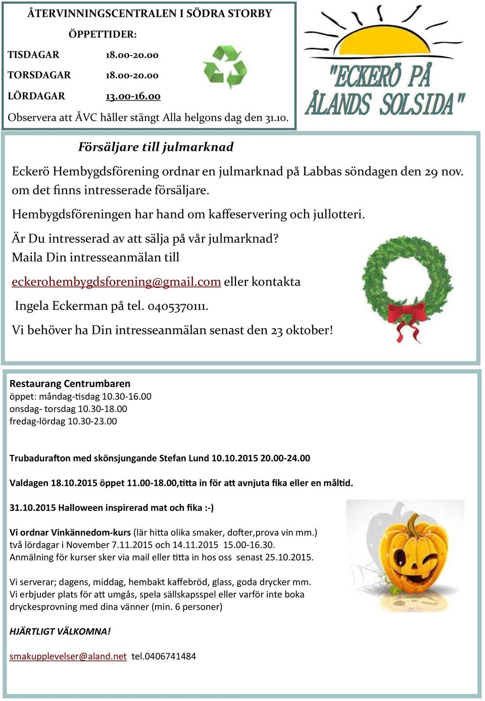 Hembygdsföreningen har hand om kaffeservering och jullotteri. Är Du intresserad av att sälja på vår julmarknad? Maila Din intresseanmälan till eckerohembygdsforening@gmail.