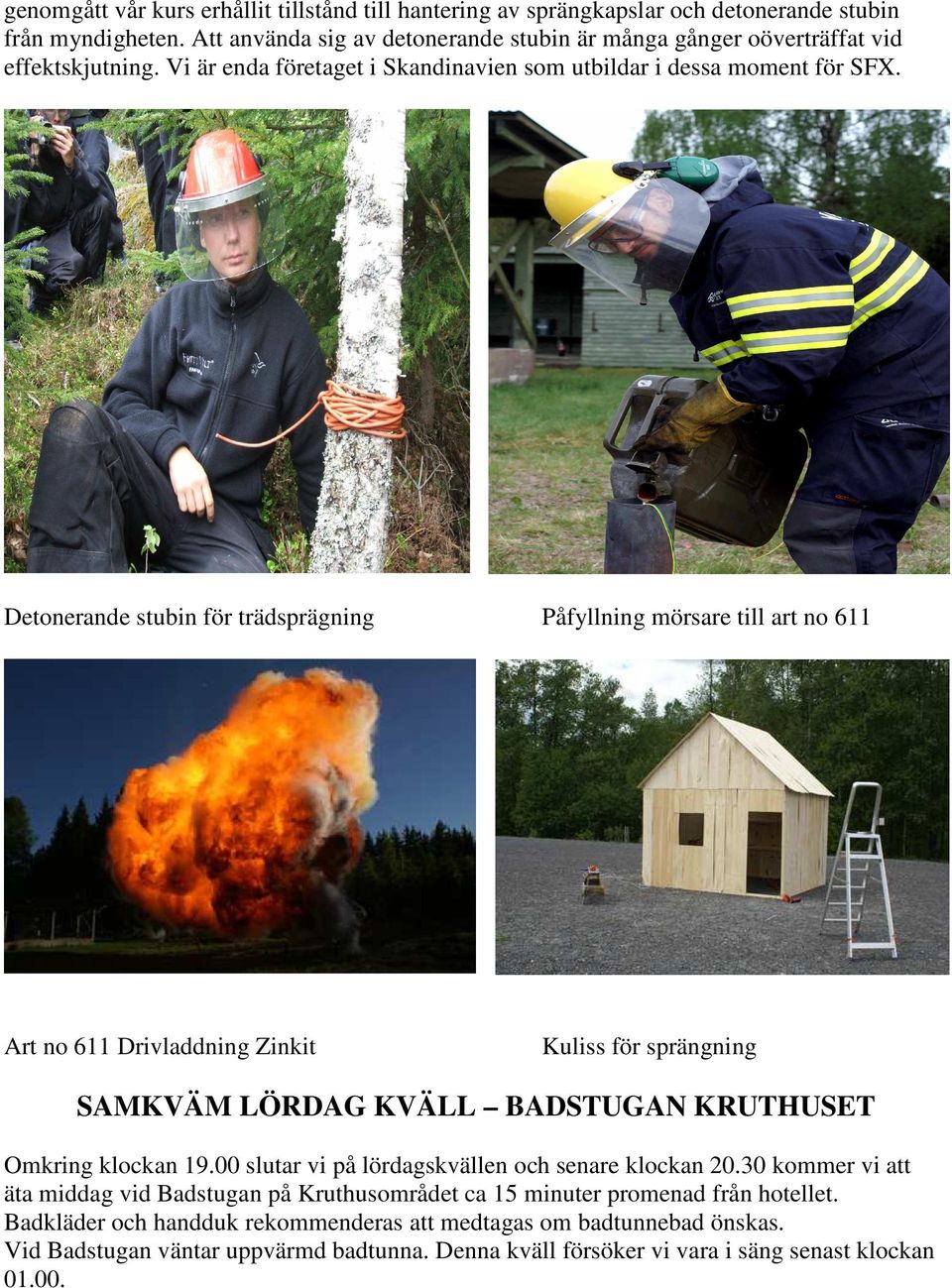 Detonerande stubin för trädsprägning Påfyllning mörsare till art no 611 Art no 611 Drivladdning Zinkit Kuliss för sprängning SAMKVÄM LÖRDAG KVÄLL BADSTUGAN KRUTHUSET Omkring klockan 19.