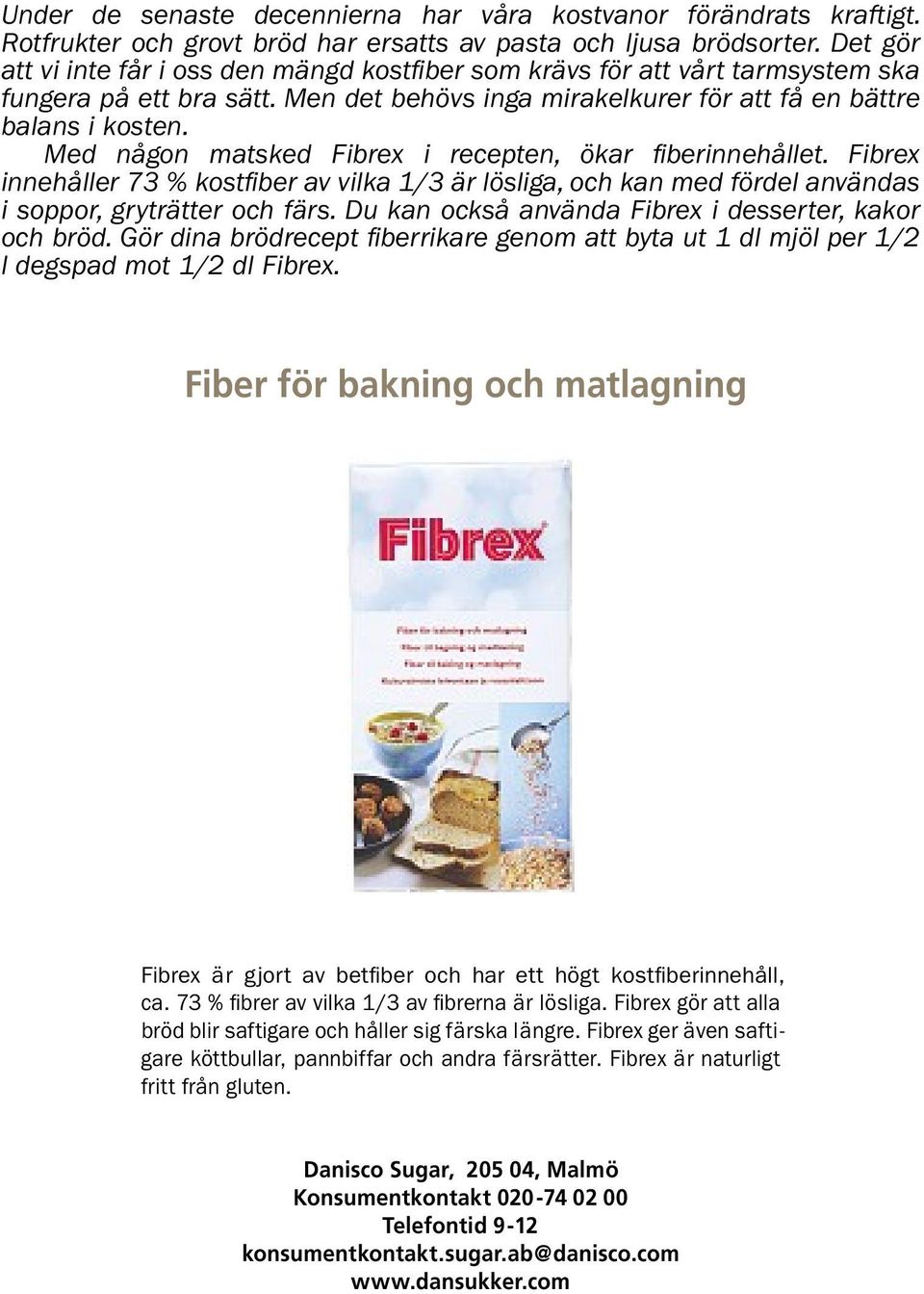 Med någon matsked Fibrex i recepten, ökar fi berinnehållet. Fibrex innehåller 73 % kostfi ber av vilka 1/3 är lösliga, och kan med fördel användas i soppor, gryträtter och färs.