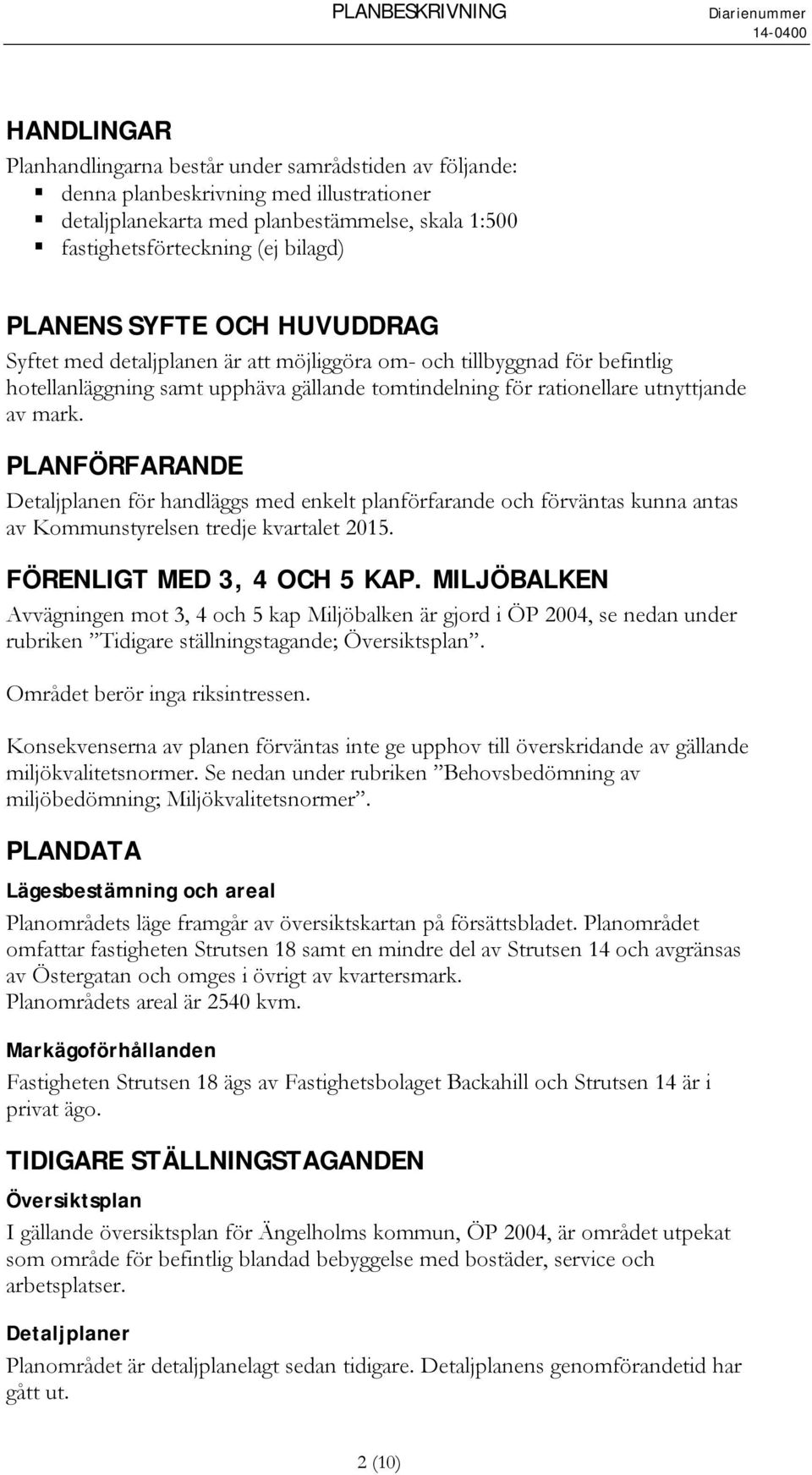 PLANFÖRFARANDE Detaljplanen för handläggs med enkelt planförfarande och förväntas kunna antas av Kommunstyrelsen tredje kvartalet 2015. FÖRENLIGT MED 3, 4 OCH 5 KAP.