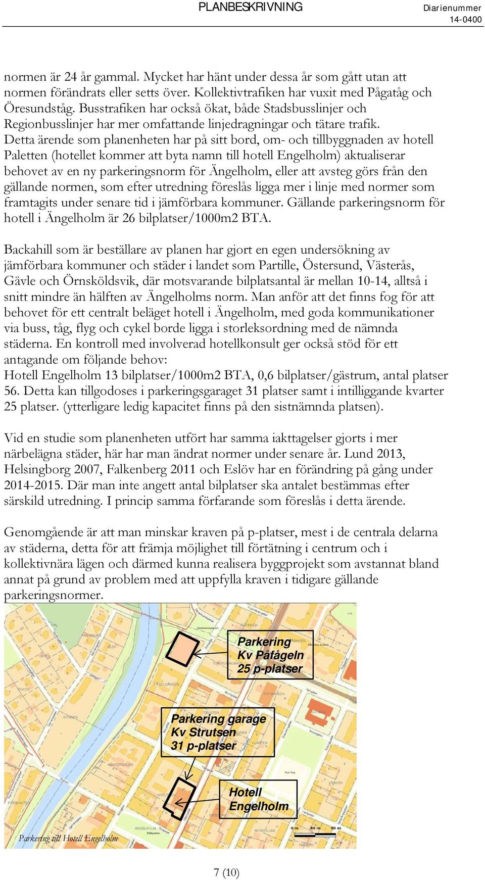 Detta ärende som planenheten har på sitt bord, om- och tillbyggnaden av hotell Paletten (hotellet kommer att byta namn till hotell Engelholm) aktualiserar behovet av en ny parkeringsnorm för