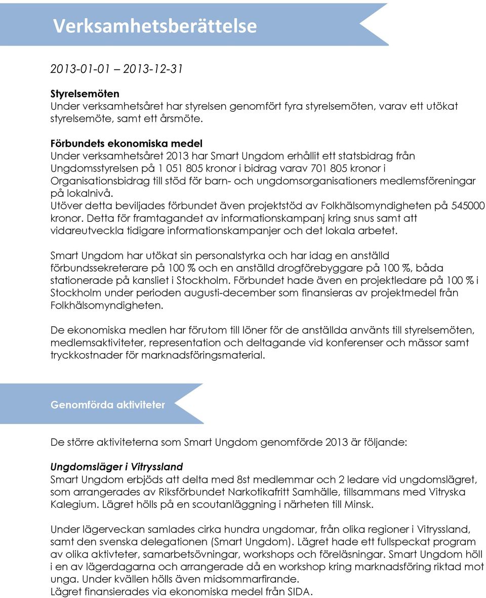 stöd för barn- och ungdomsorganisationers medlemsföreningar på lokalnivå. Utöver detta beviljades förbundet även projektstöd av Folkhälsomyndigheten på 545000 kronor.