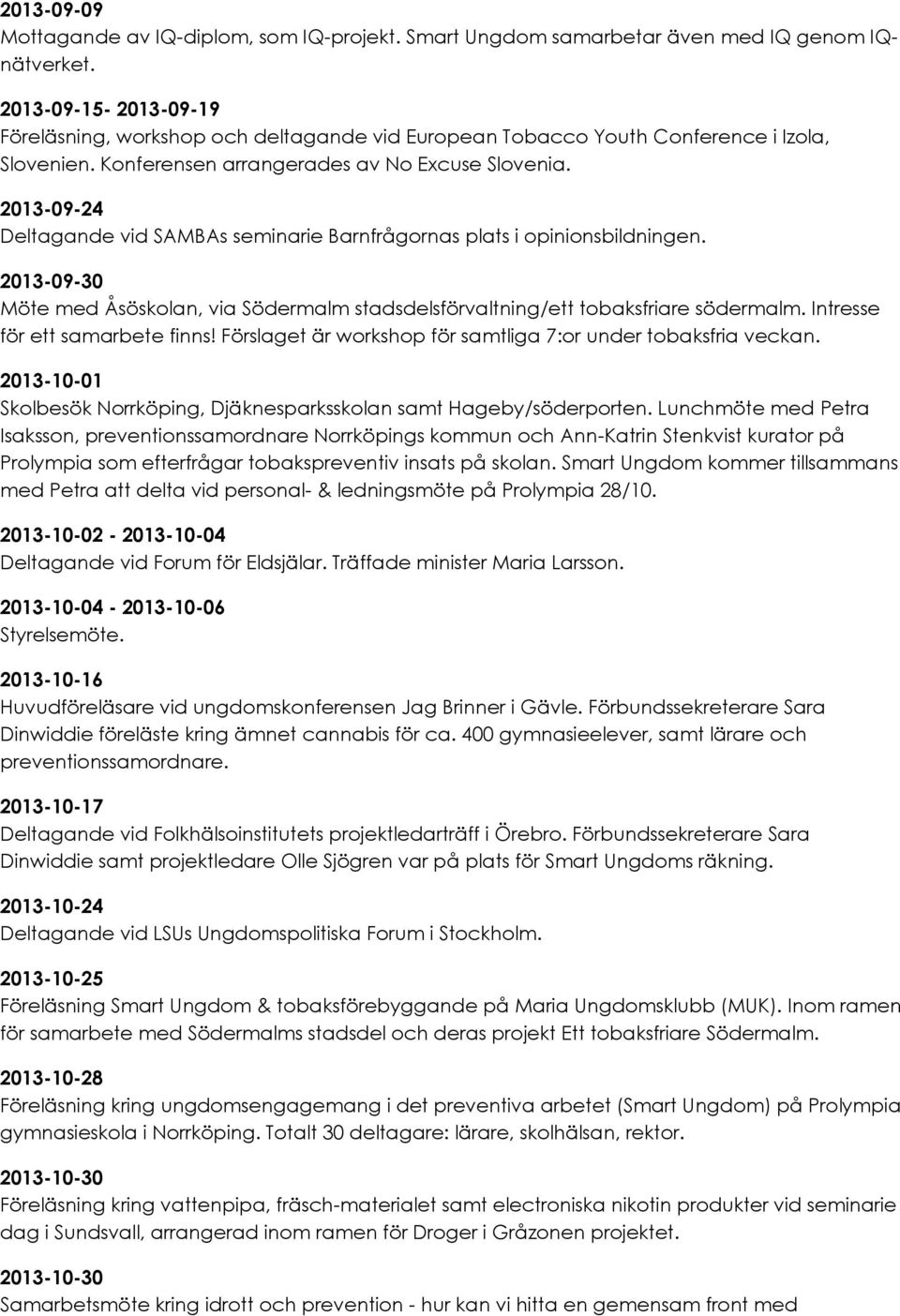 2013-09-24 Deltagande vid SAMBAs seminarie Barnfrågornas plats i opinionsbildningen. 2013-09-30 Möte med Åsöskolan, via Södermalm stadsdelsförvaltning/ett tobaksfriare södermalm.