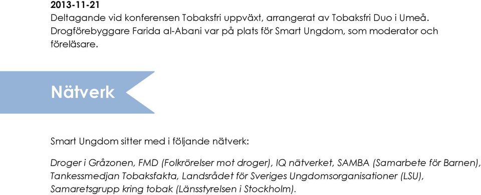 Nätverk Smart Ungdom sitter med i följande nätverk: Droger i Gråzonen, FMD (Folkrörelser mot droger), IQ nätverket,