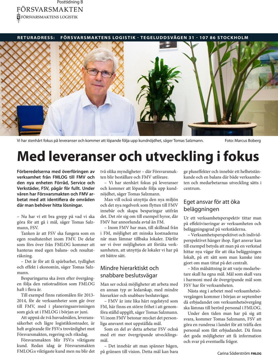 Foto: Marcus Boberg Med leveranser och utveckling i fokus Förberedelserna med överföringen av verksamhet från till FMV och den nya enheten Förråd, Service och Verkstäder, FSV, pågår för fullt.