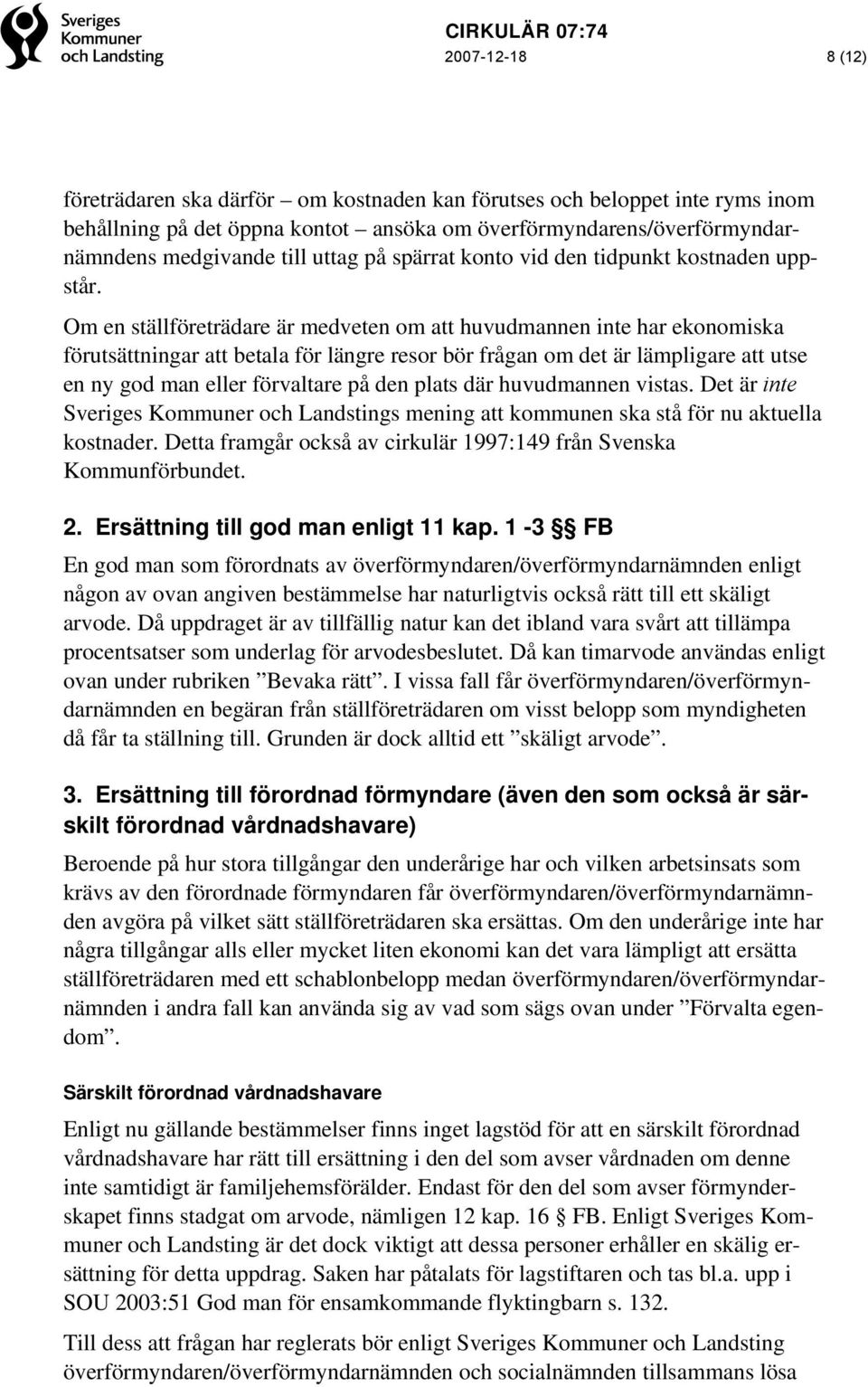 Om en ställföreträdare är medveten om att huvudmannen inte har ekonomiska förutsättningar att betala för längre resor bör frågan om det är lämpligare att utse en ny god man eller förvaltare på den