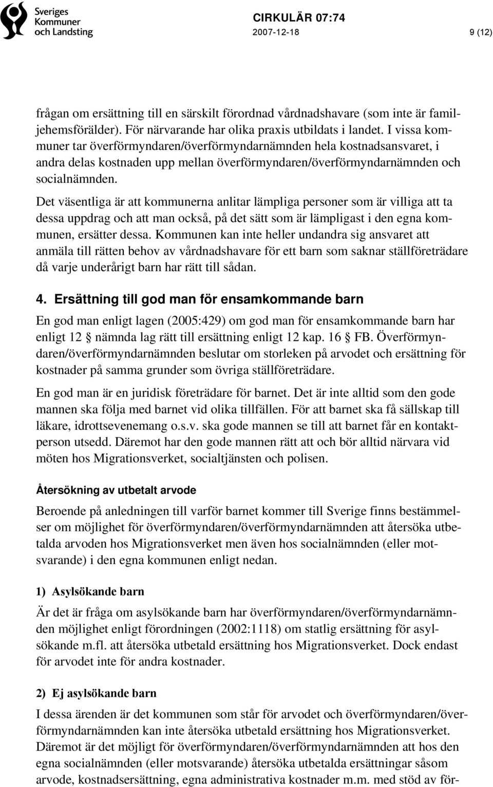 Det väsentliga är att kommunerna anlitar lämpliga personer som är villiga att ta dessa uppdrag och att man också, på det sätt som är lämpligast i den egna kommunen, ersätter dessa.