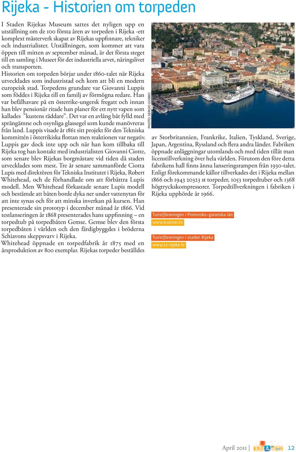 Historien om torpeden börjar under 1860-talet när Rijeka utvecklades som industristad och kom att bli en modern europeisk stad.
