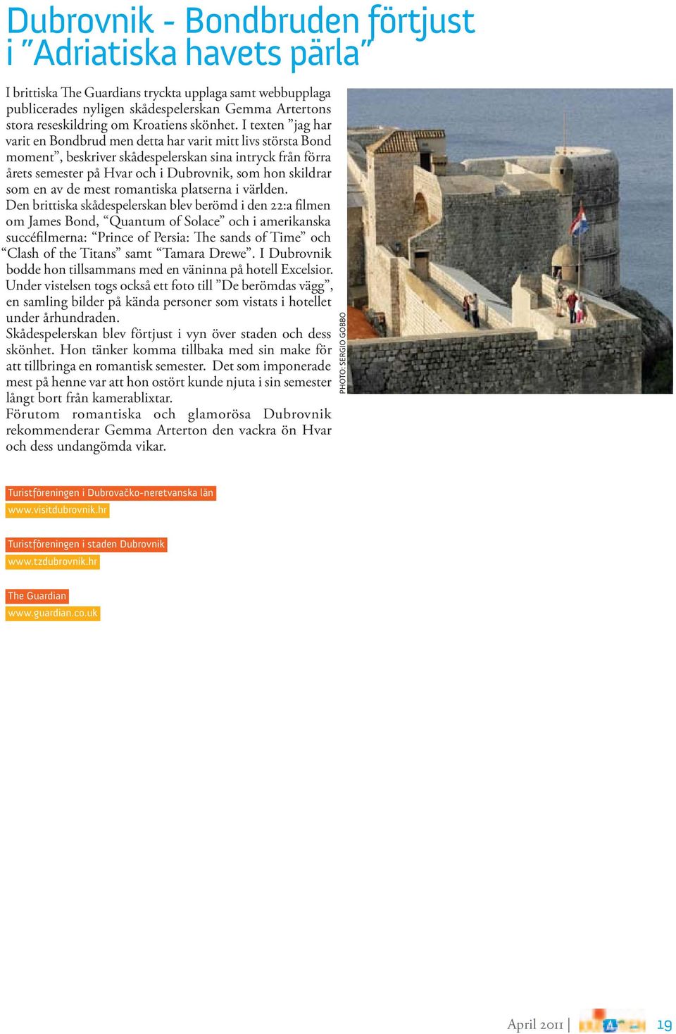 I texten jag har varit en Bondbrud men detta har varit mitt livs största Bond moment, beskriver skådespelerskan sina intryck från förra årets semester på Hvar och i Dubrovnik, som hon skildrar som en