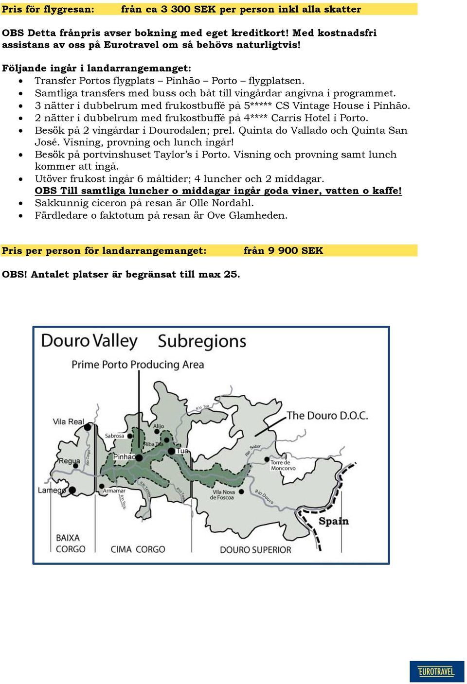 3 nätter i dubbelrum med frukostbuffé på 5***** CS Vintage House i Pinhão. 2 nätter i dubbelrum med frukostbuffé på 4**** Carris Hotel i Porto. Besök på 2 vingårdar i Dourodalen; prel.