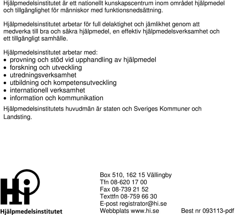 Hjälpmedelsinstitutet arbetar med: provning och stöd vid upphandling av hjälpmedel forskning och utveckling utredningsverksamhet utbildning och kompetensutveckling internationell verksamhet