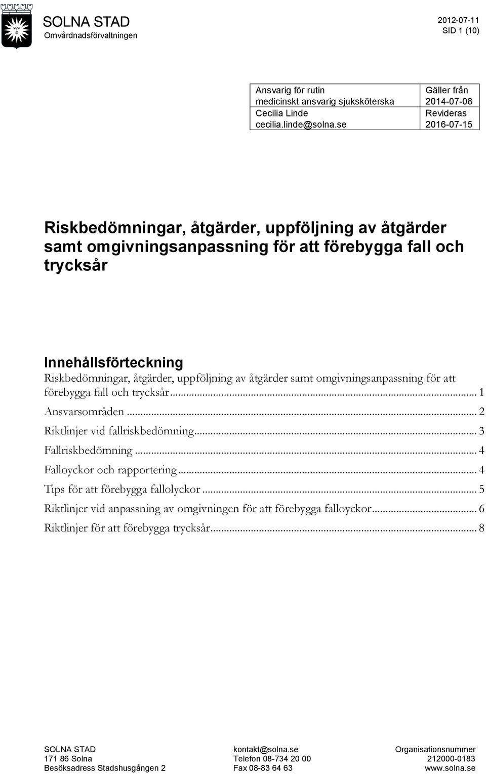 åtgärder, uppföljning av åtgärder samt omgivningsanpassning för att förebygga fall och trycksår... 1 Ansvarsområden... 2 Riktlinjer vid fallriskbedömning... 3 Fallriskbedömning.