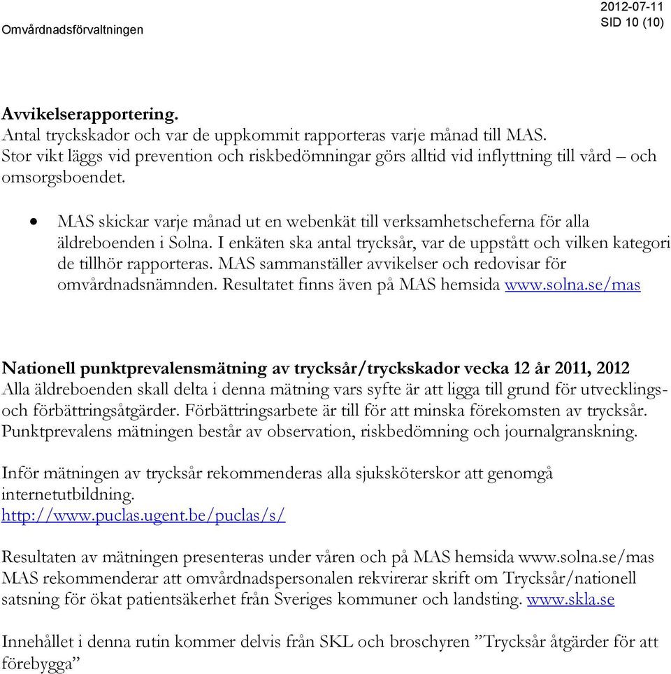 MAS skickar varje månad ut en webenkät till verksamhetscheferna för alla äldreboenden i Solna. I enkäten ska antal trycksår, var de uppstått och vilken kategori de tillhör rapporteras.