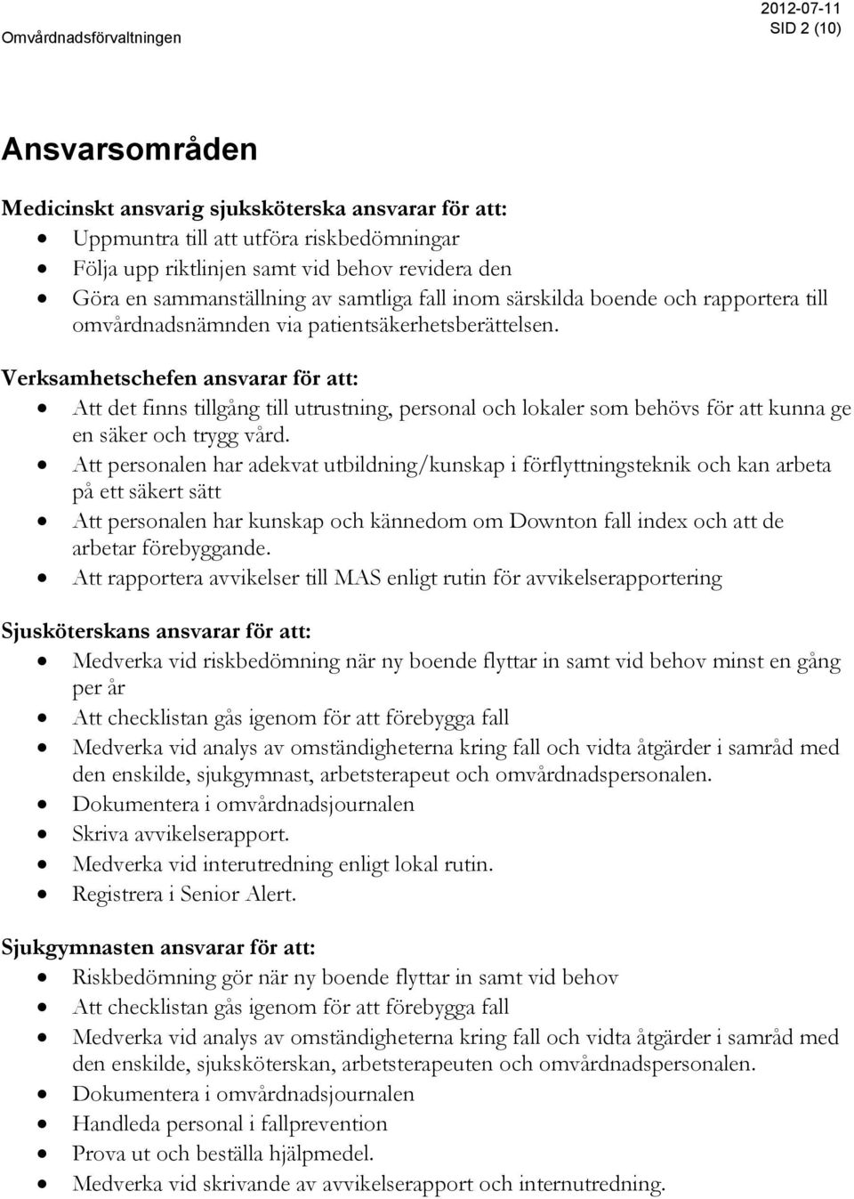 Verksamhetschefen ansvarar för att: Att det finns tillgång till utrustning, personal och lokaler som behövs för att kunna ge en säker och trygg vård.