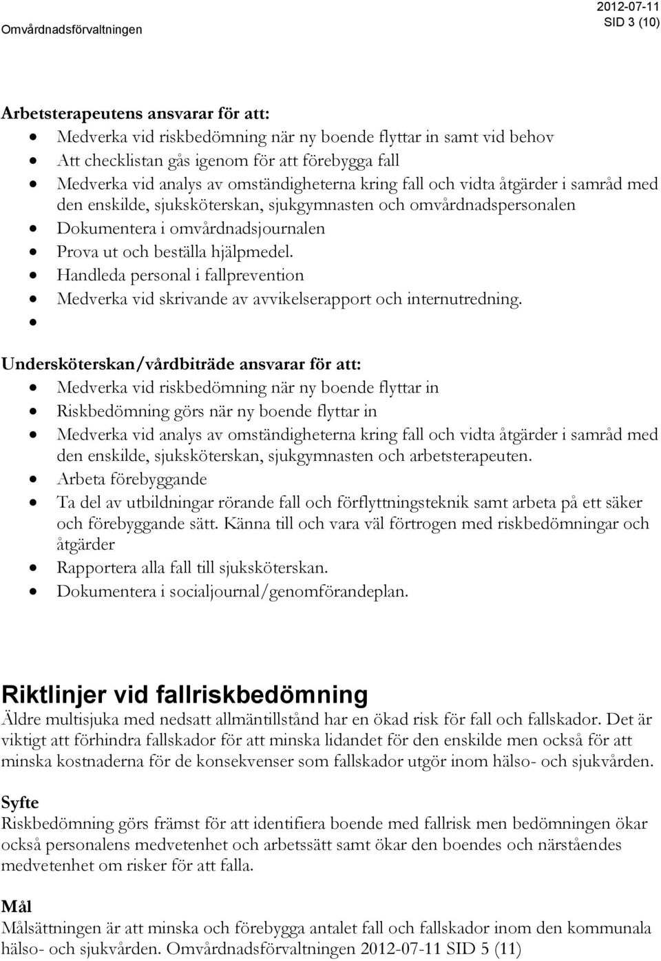 Handleda personal i fallprevention Medverka vid skrivande av avvikelserapport och internutredning.