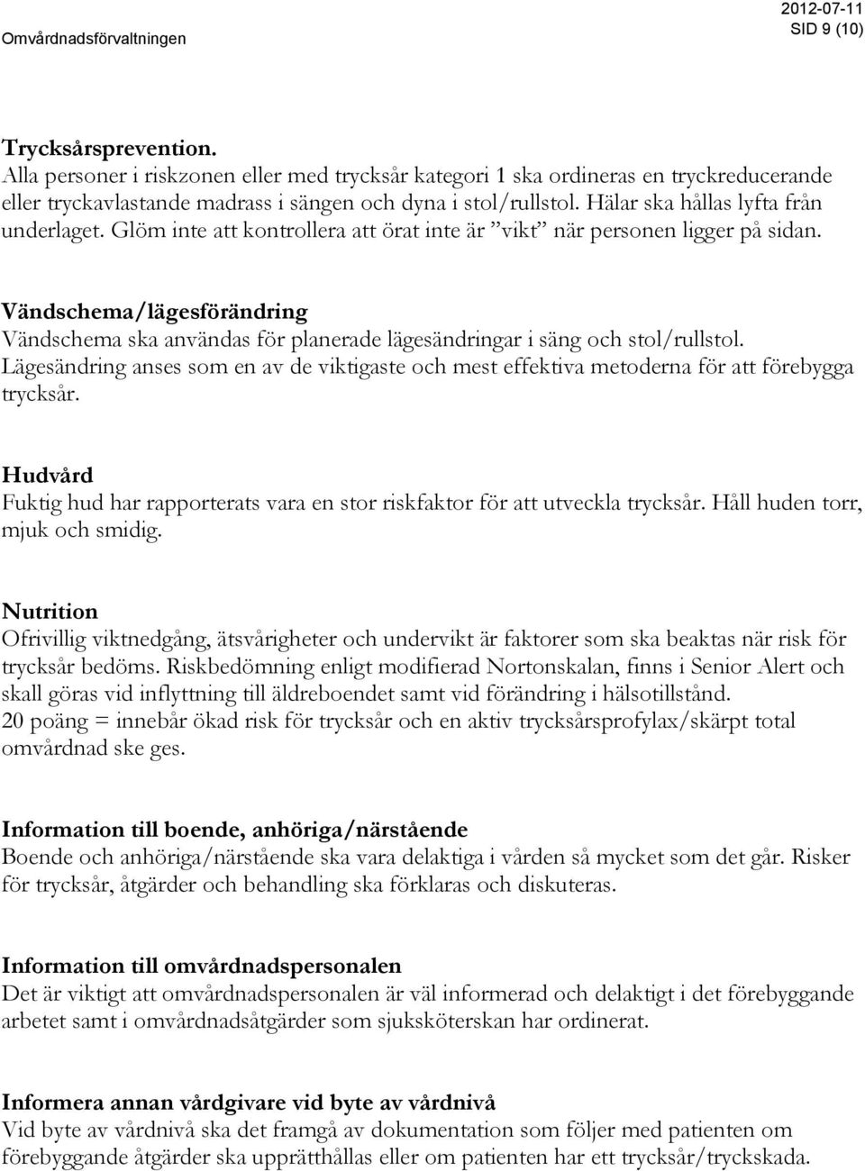 Vändschema/lägesförändring Vändschema ska användas för planerade lägesändringar i säng och stol/rullstol.