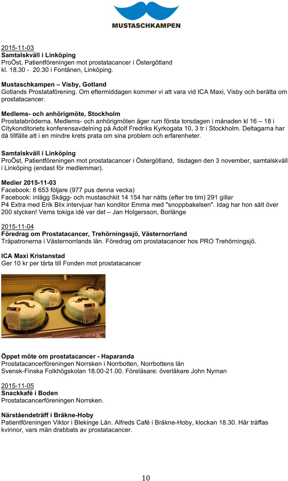 Medlems- och anhörigmöten äger rum första torsdagen i månaden kl 16 18 i Citykonditoriets konferensavdelning på Adolf Fredriks Kyrkogata 10, 3 tr i Stockholm.