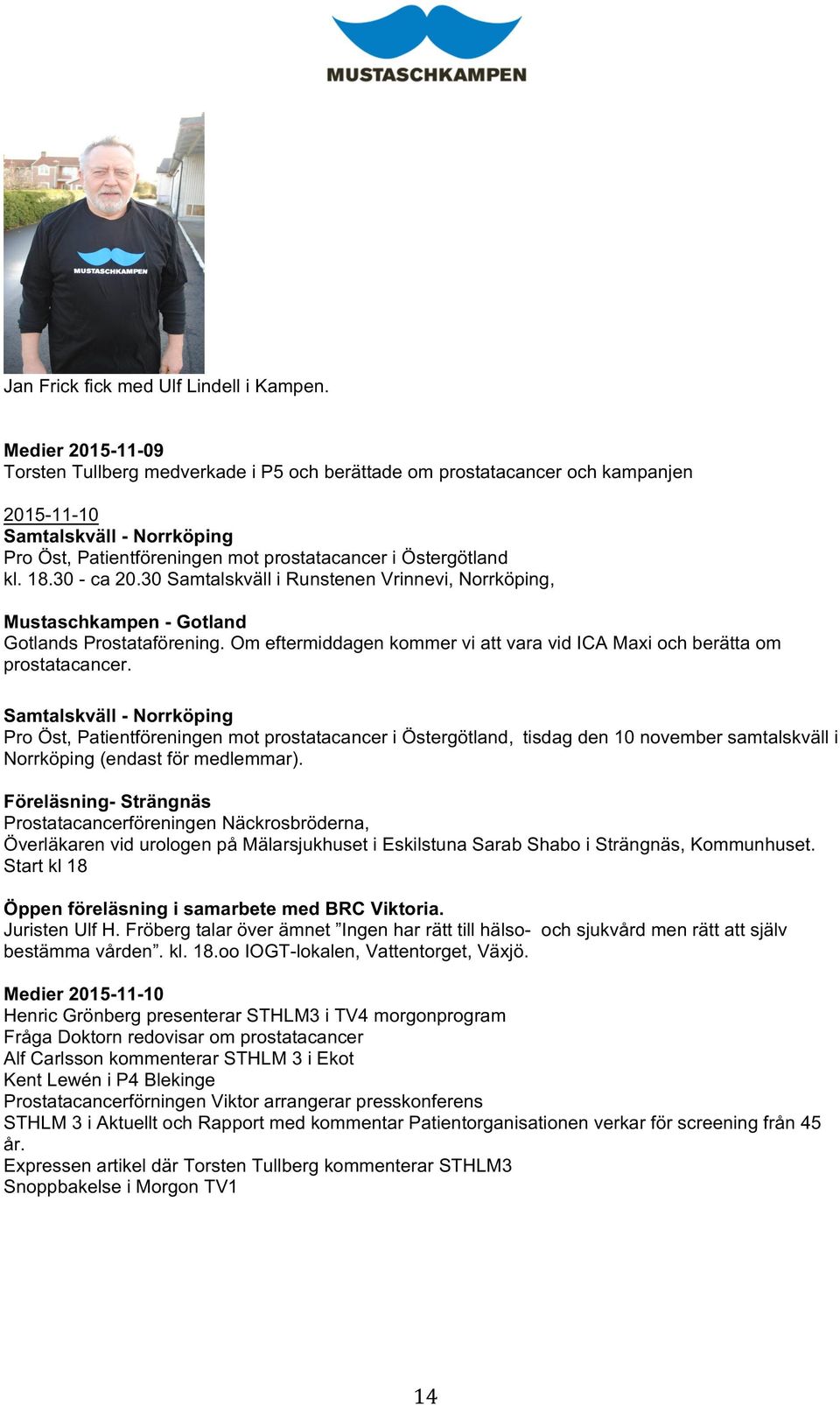 18.30 - ca 20.30 Samtalskväll i Runstenen Vrinnevi, Norrköping, Mustaschkampen - Gotland Gotlands Prostataförening. Om eftermiddagen kommer vi att vara vid ICA Maxi och berätta om prostatacancer.