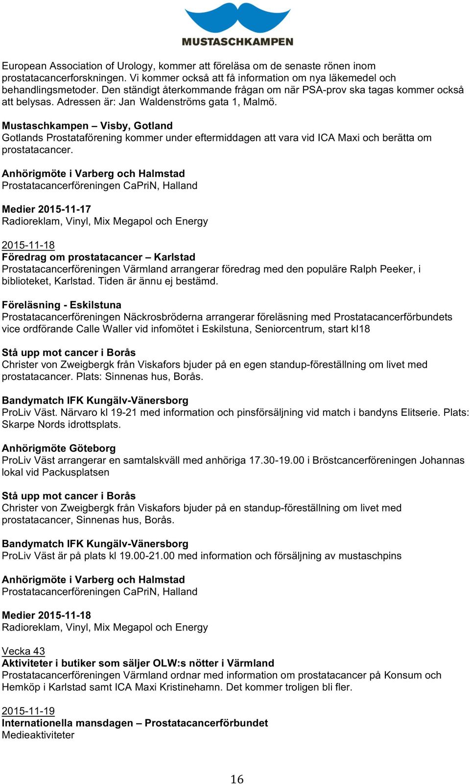 Mustaschkampen Visby, Gotland Gotlands Prostataförening kommer under eftermiddagen att vara vid ICA Maxi och berätta om prostatacancer.