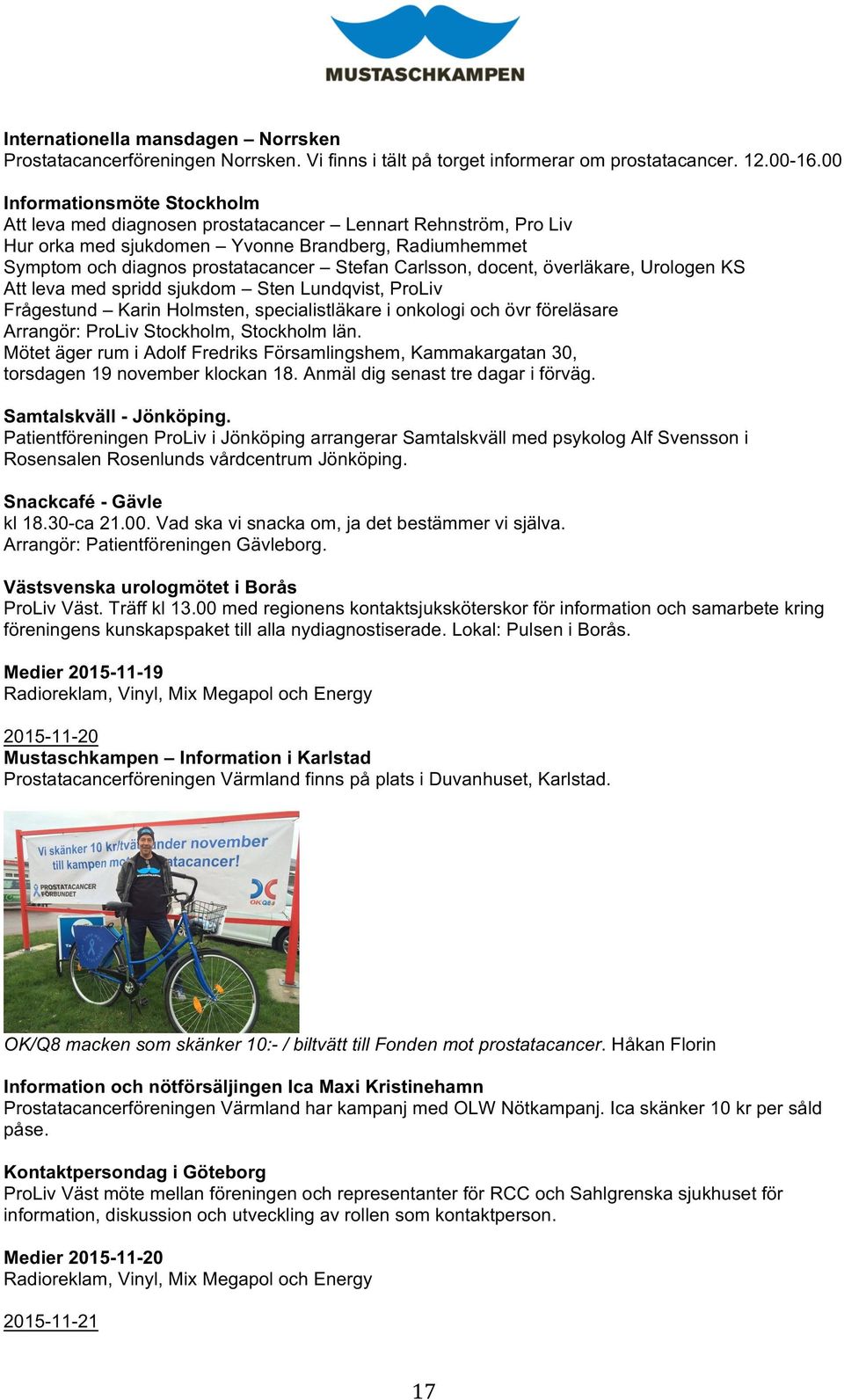 Carlsson, docent, överläkare, Urologen KS Att leva med spridd sjukdom Sten Lundqvist, ProLiv Frågestund Karin Holmsten, specialistläkare i onkologi och övr föreläsare Arrangör: ProLiv Stockholm,