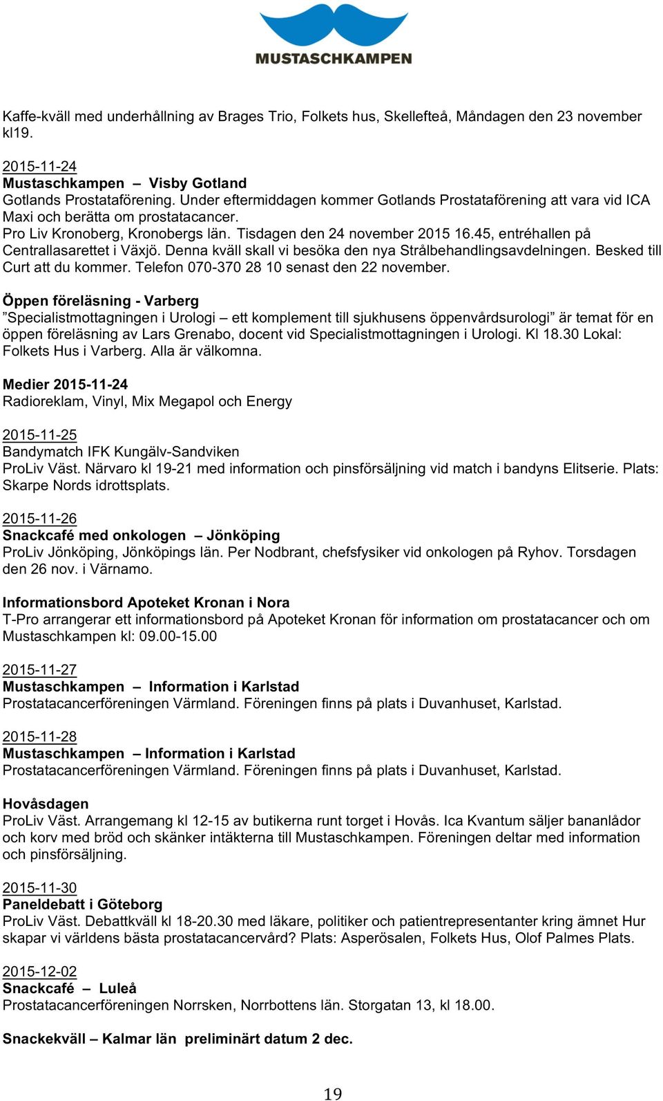 45, entréhallen på Centrallasarettet i Växjö. Denna kväll skall vi besöka den nya Strålbehandlingsavdelningen. Besked till Curt att du kommer. Telefon 070-370 28 10 senast den 22 november.