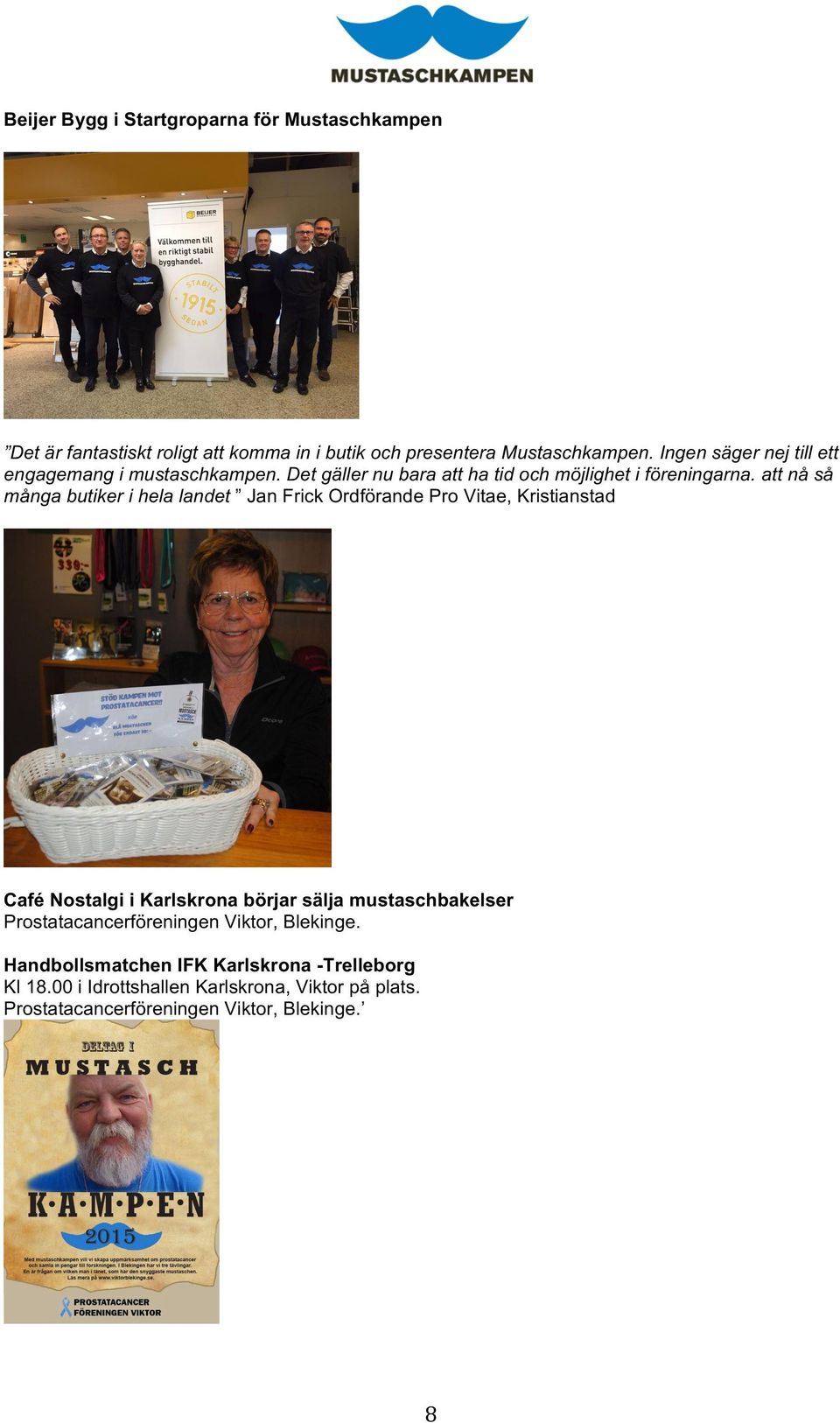 att nå så många butiker i hela landet Jan Frick Ordförande Pro Vitae, Kristianstad Café Nostalgi i Karlskrona börjar sälja mustaschbakelser