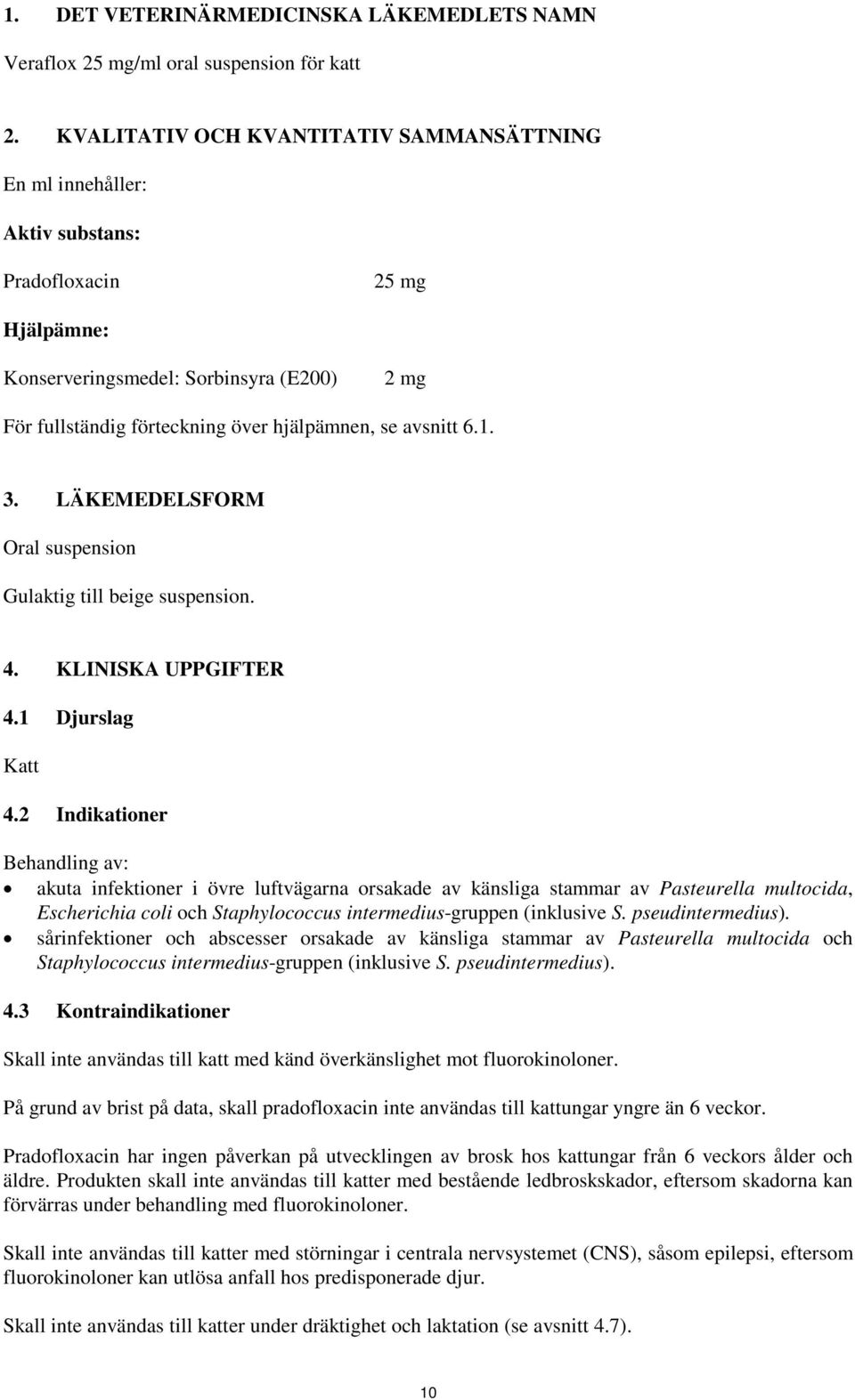 avsnitt 6.1. 3. LÄKEMEDELSFORM Oral suspension Gulaktig till beige suspension. 4. KLINISKA UPPGIFTER 4.1 Djurslag Katt 4.